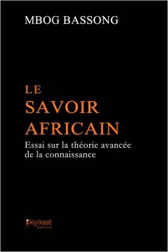 Le Savoir Africain: Essai sur la théorie avancée de la connaissance